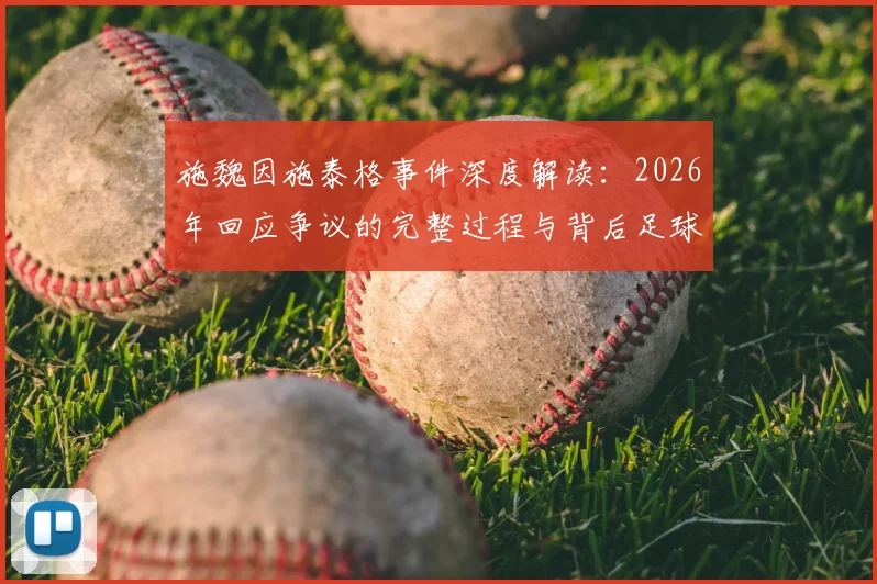 施魏因施泰格事件深度解读:2026年回应争议的完整过程与背后足球理念剖析,球迷观点一览