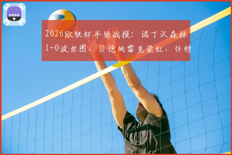 2026欧联杯半场战报:诺丁汉森林1-0波尔图,贝德纳雷克染红,怀特关键破门