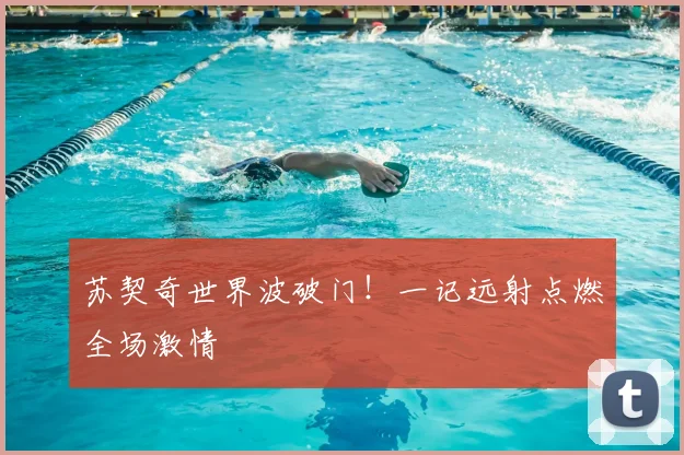 苏契奇世界波破门!一记远射点燃全场激情