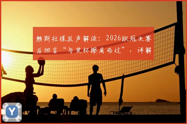 赖斯社媒发声解读:2026欧冠决赛后坦言“与奖杯擦肩而过”,详解“卷土重来”的决心与球队未来
